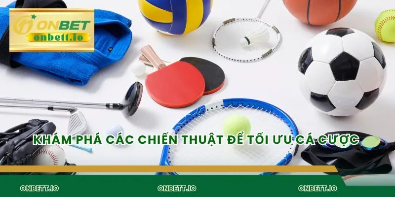 Khám phá các chiến thuật để tối ưu cá cược 