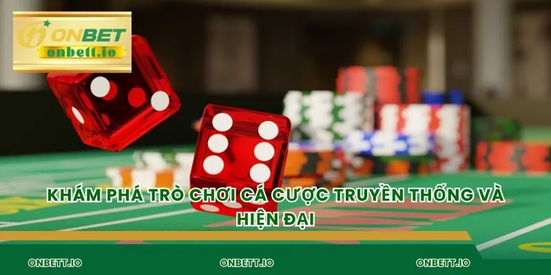 Khám phá trò chơi cá cược truyền thống và hiện đại