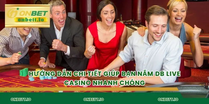 Hướng dẫn chi tiết giúp bạn nắm DB live casino nhanh chóng