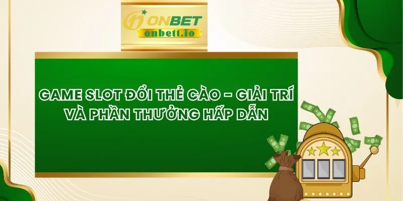 Game Slot Đổi Thẻ Cào - Giải Trí Và Phần Thưởng Hấp Dẫn