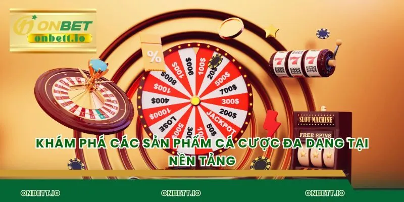 Khám phá các sản phẩm cá cược đa dạng tại nền tảng