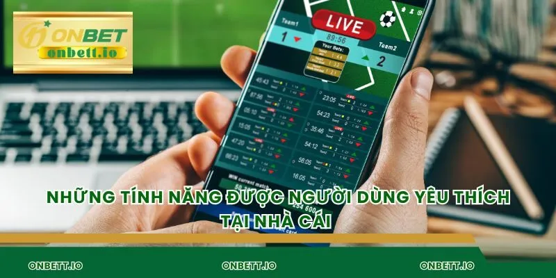 Những tính năng được người dùng yêu thích tại nhà cái 