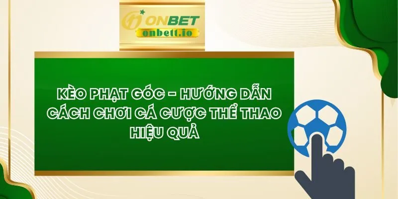 Kèo Phạt Góc - Hướng Dẫn Cách Chơi Cá Cược Thể Thao Hiệu Quả