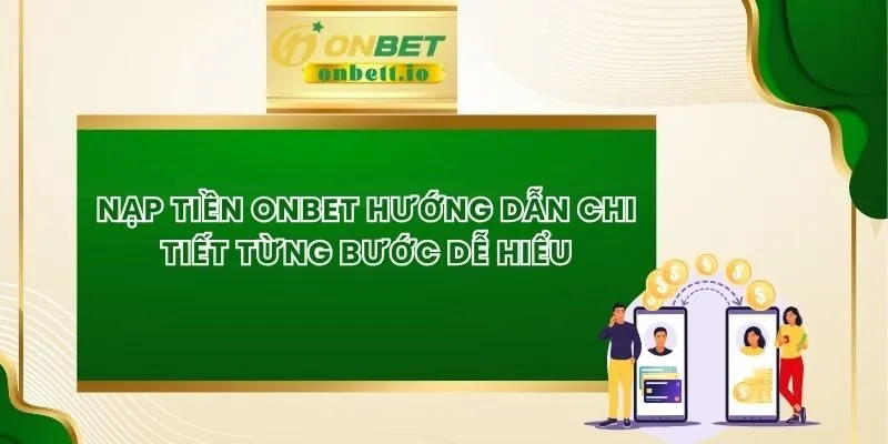 Nạp Tiền Onbet Hướng Dẫn Chi Tiết Từng Bước Dễ Hiểu