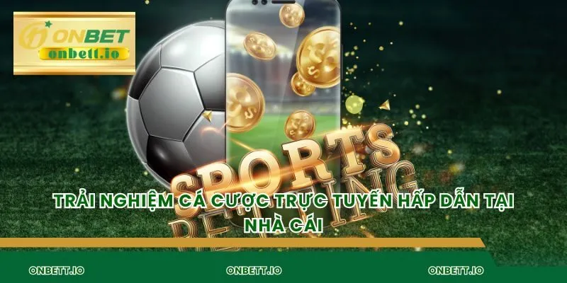 Trải nghiệm cá cược trực tuyến hấp dẫn tại nhà cái