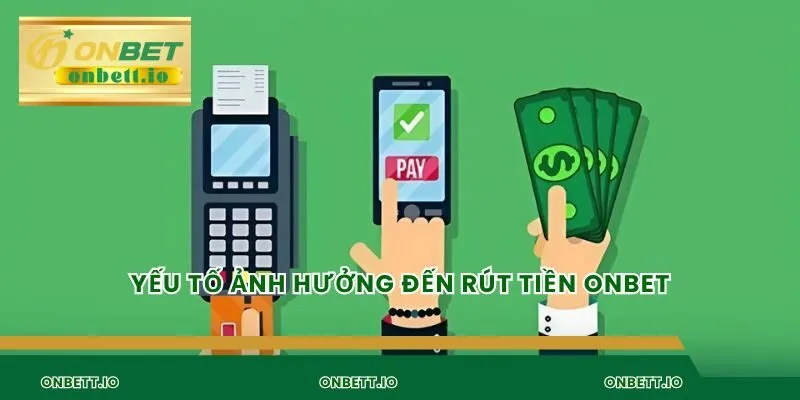 Yếu tố ảnh hưởng đến rút tiền Onbet